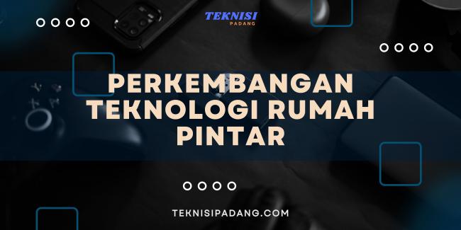 Perkembangan Teknologi Rumah Pintar: Menuju Gaya Hidup Modern yang Terhubung